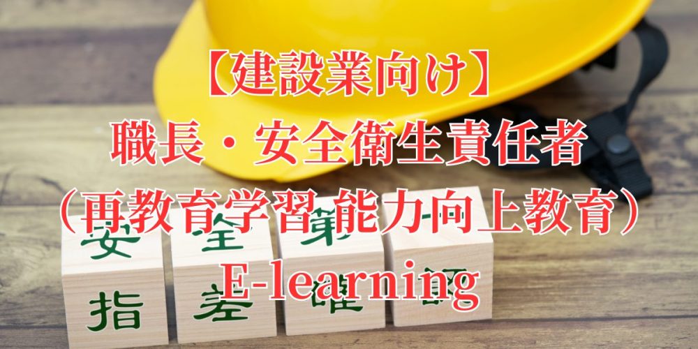 建設業向け】職長・安全衛生責任者教育 （再教育学習 能力向上教育）E-ラーニング | 一般社団法人 建設業教育協会